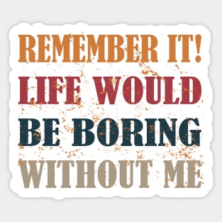 remember it life would be boring without me Sticker